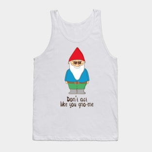 Don't Act Like You Gno-me, Funny Garden Gnome Gift Tank Top